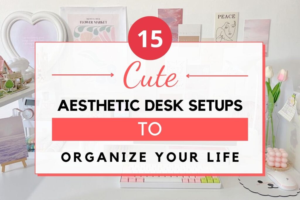 Aesthetic Desk Setup Ideas to Organize Your Life